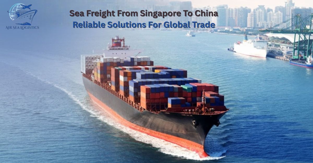 Sea Freight From Singapore To China Reliable Solutions For Global Trade